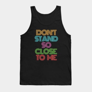 Don't Stand So Close to Me - Coronavirus, Corona, CoVid-19 Tank Top